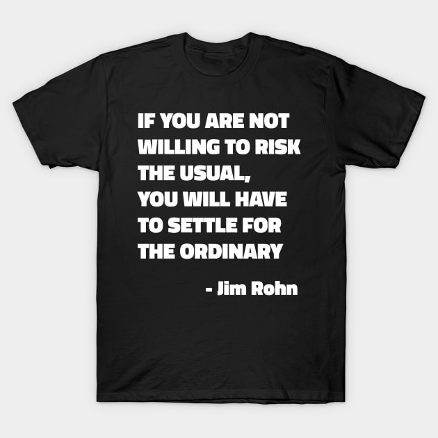 If You Are Not Willing To Risk The Usual, You Will Have To Settle For The Ordinary - Jim Rohn T-Shirt by SubtleSplit